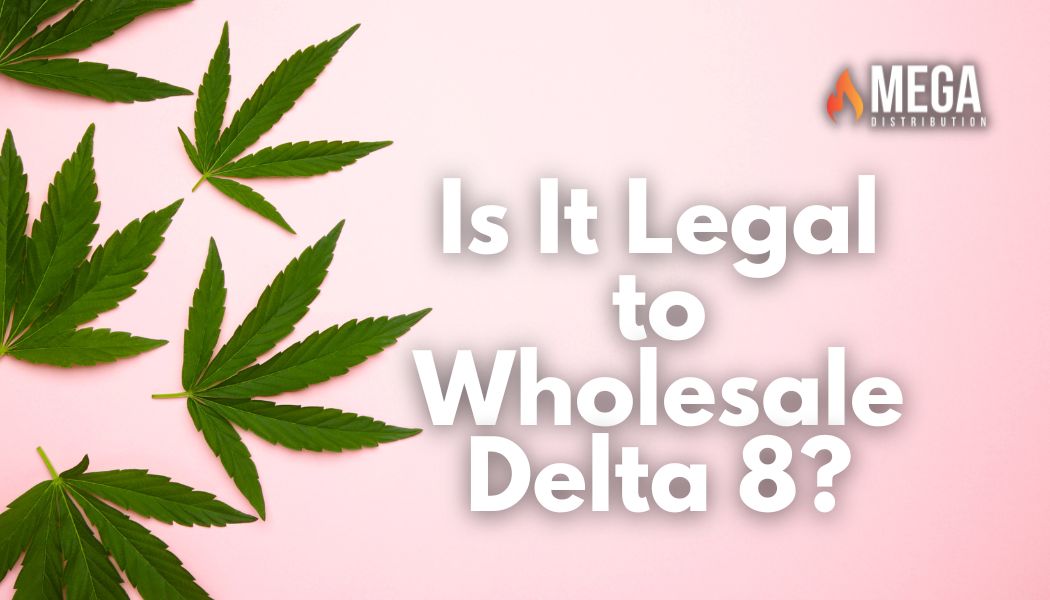 Is It Legal to Wholesale Delta 8?