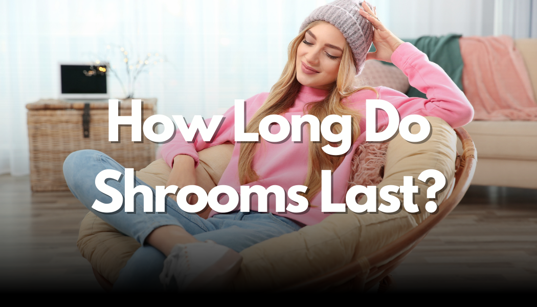 How Long Do Shrooms Last?