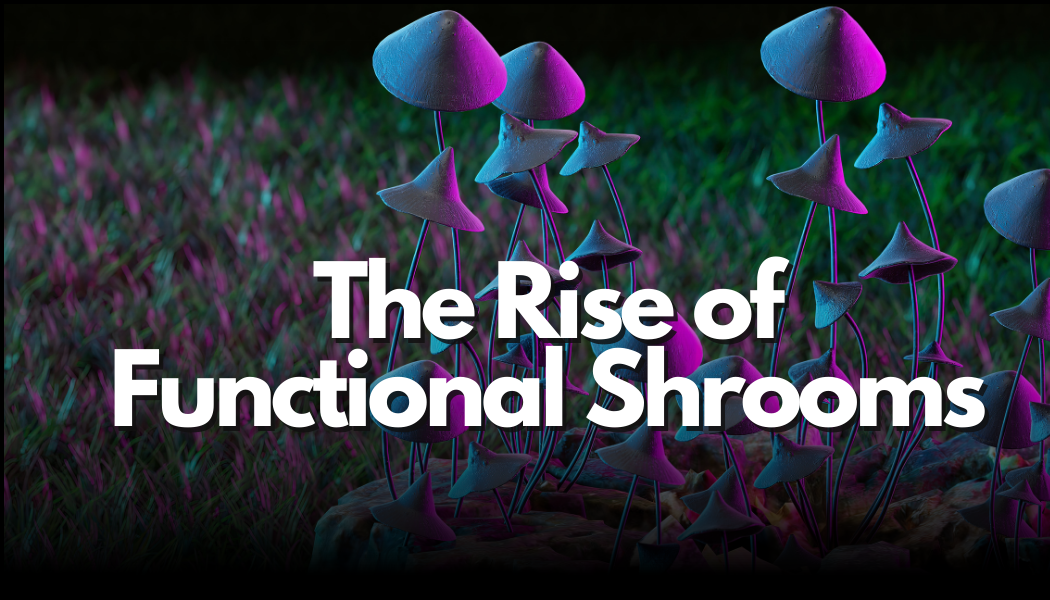 The Rise of Functional Shrooms