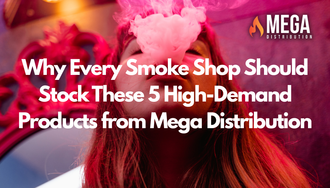 Why Every Smoke Shop Should Stock These 5 High-Demand Products Mega Distribution Why Every Smoke Shop Should Stock These 5 High-Demand Products Mega Distribution